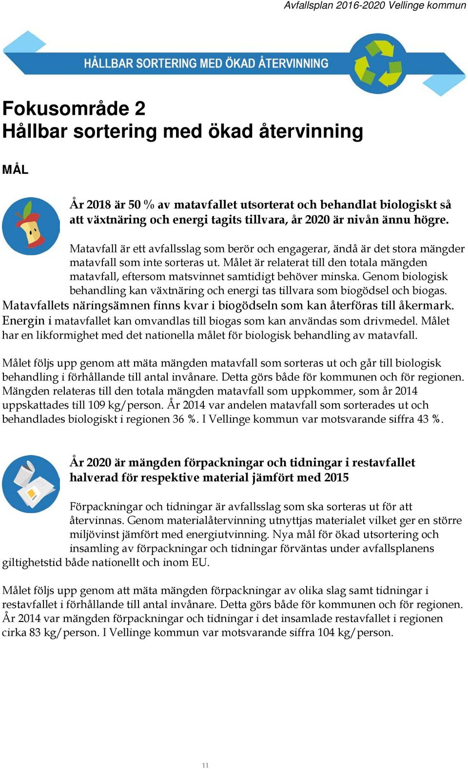 Målet är relaterat till den totala mängden matavfall, eftersom matsvinnet samtidigt behöver minska. Genom biologisk behandling kan växtnäring och energi tas tillvara som biogödsel och biogas.