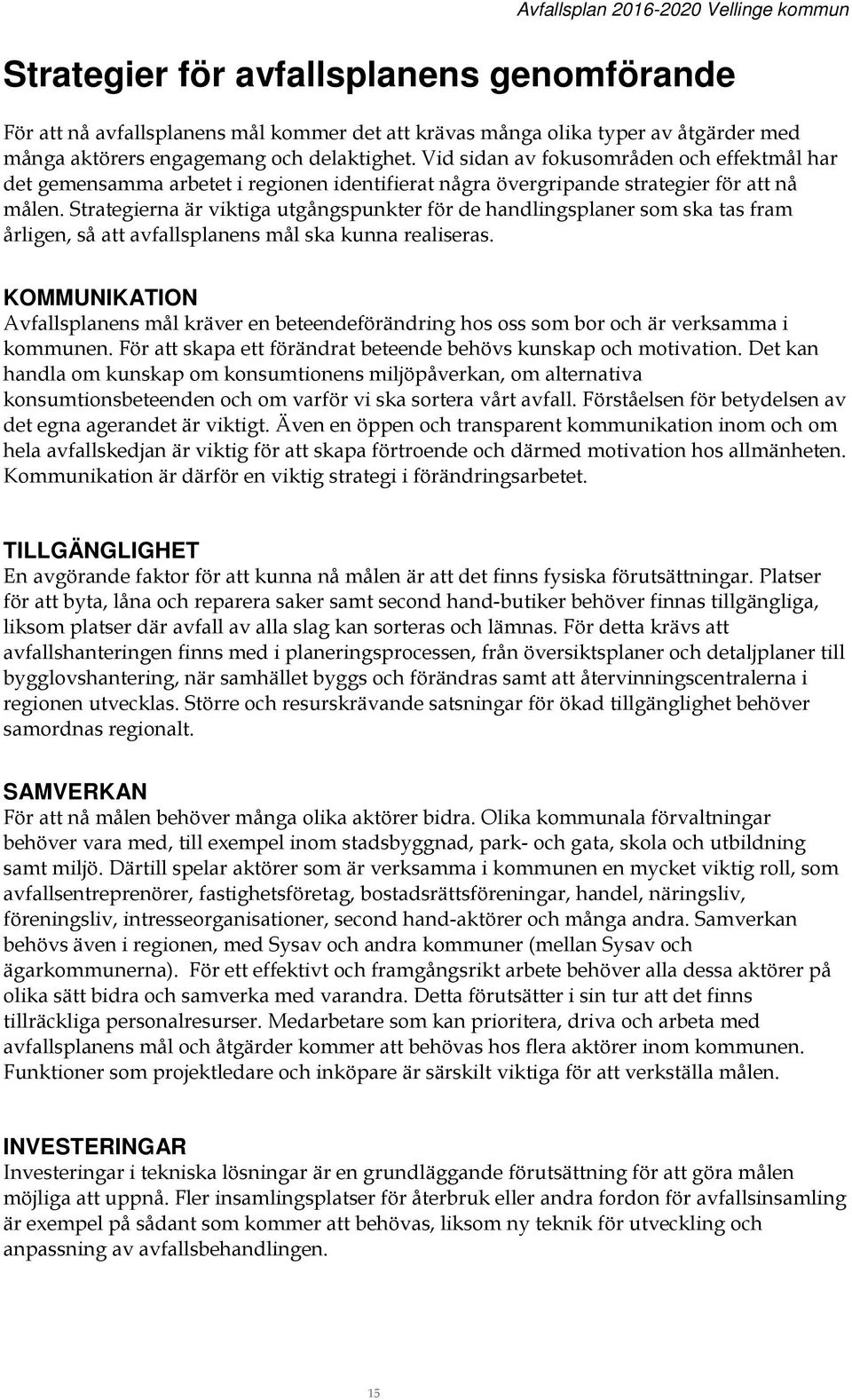 Strategierna är viktiga utgångspunkter för de handlingsplaner som ska tas fram årligen, så att avfallsplanens mål ska kunna realiseras.