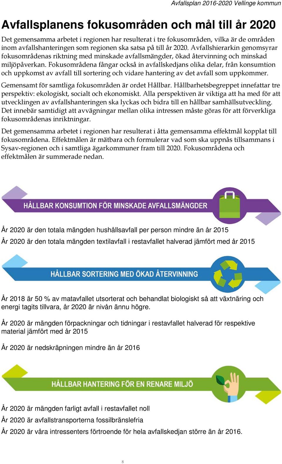 Fokusområdena fångar också in avfallskedjans olika delar, från konsumtion och uppkomst av avfall till sortering och vidare hantering av det avfall som uppkommer.