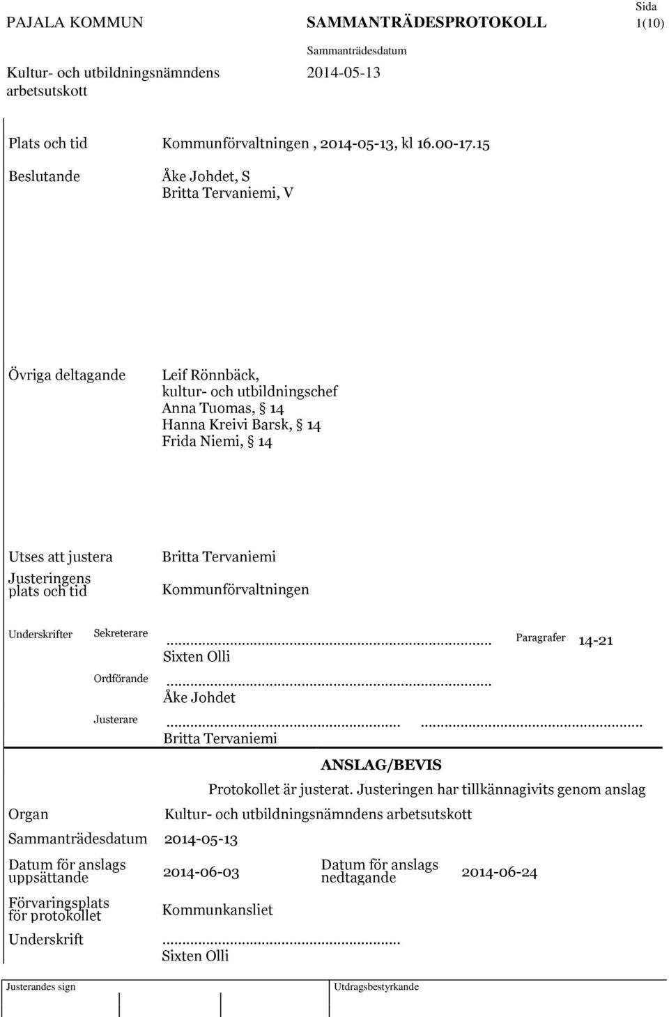 Justeringens plats och tid Britta Tervaniemi Kommunförvaltningen Underskrifter Sekreterare... Paragrafer 14-21 Sixten Olli Ordförande... Åke Johdet Justerare.