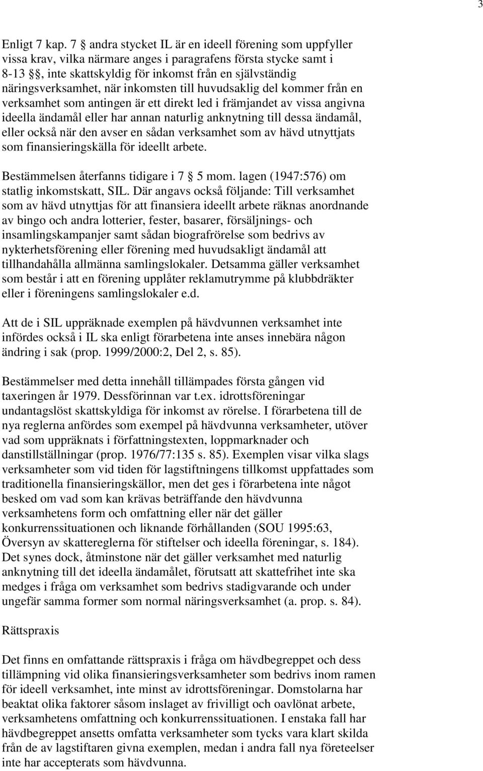 när inkomsten till huvudsaklig del kommer från en verksamhet som antingen är ett direkt led i främjandet av vissa angivna ideella ändamål eller har annan naturlig anknytning till dessa ändamål, eller