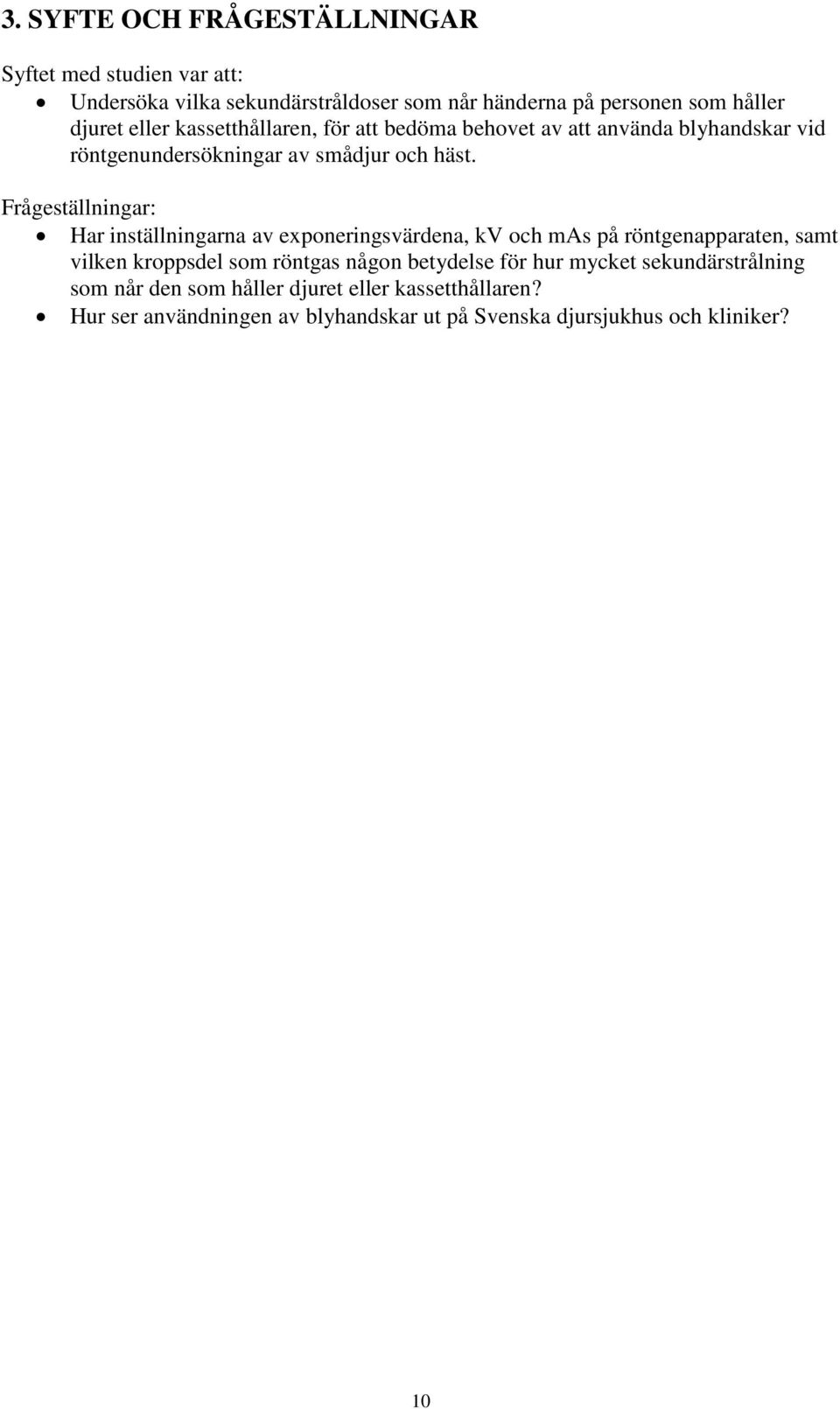 Frågeställningar: Har inställningarna av exponeringsvärdena, kv och mas på röntgenapparaten, samt vilken kroppsdel som röntgas någon