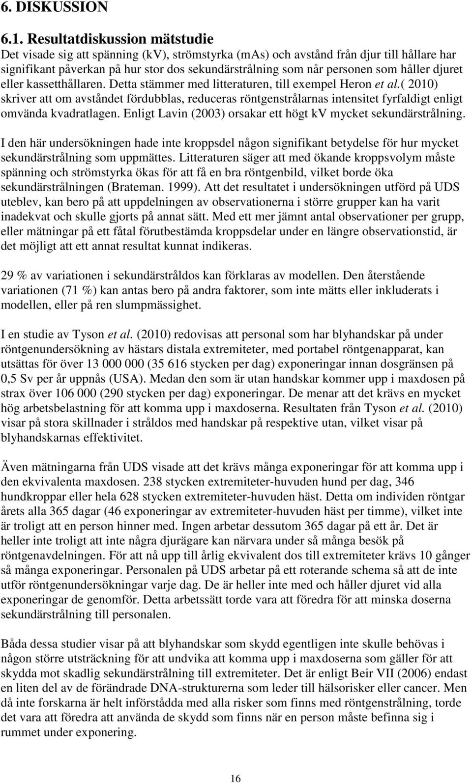 håller djuret eller kassetthållaren. Detta stämmer med litteraturen, till exempel Heron et al.