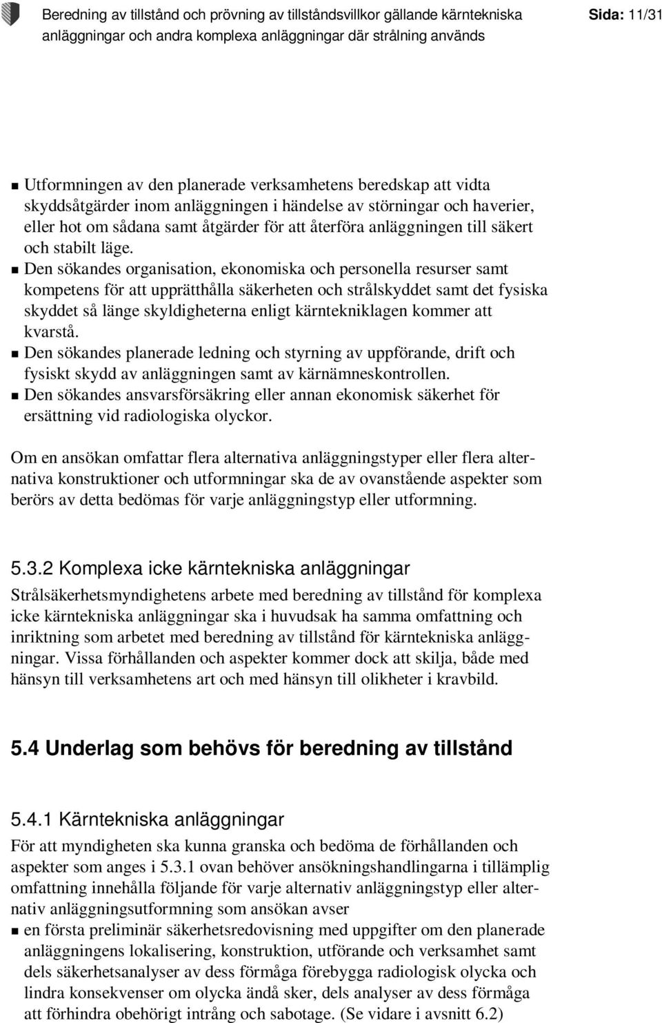 Den sökandes organisation, ekonomiska och personella resurser samt kompetens för att upprätthålla säkerheten och strålskyddet samt det fysiska skyddet så länge skyldigheterna enligt kärntekniklagen