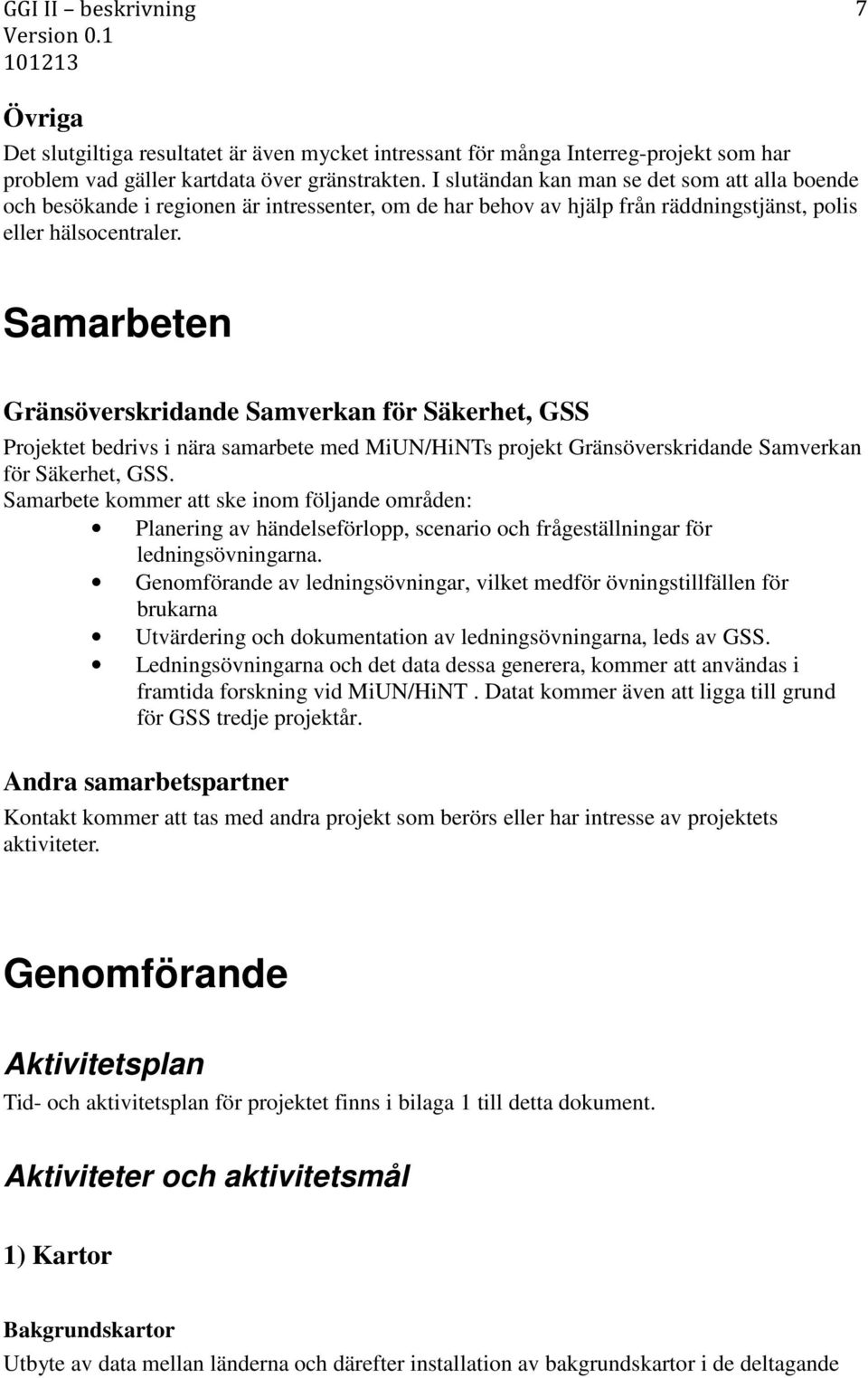 Samarbeten Gränsöverskridande Samverkan för Säkerhet, GSS Projektet bedrivs i nära samarbete med MiUN/HiNTs projekt Gränsöverskridande Samverkan för Säkerhet, GSS.