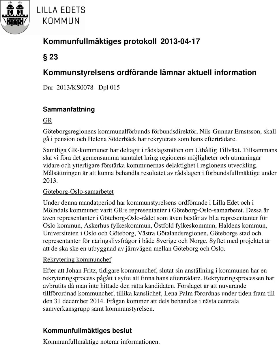 Tillsammans ska vi föra det gemensamma samtalet kring regionens möjligheter och utmaningar vidare och ytterligare förstärka kommunernas delaktighet i regionens utveckling.