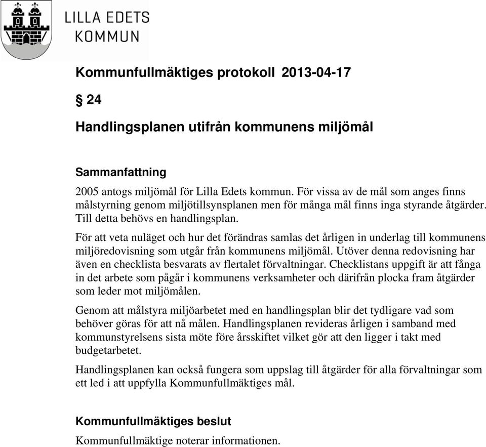 För att veta nuläget och hur det förändras samlas det årligen in underlag till kommunens miljöredovisning som utgår från kommunens miljömål.