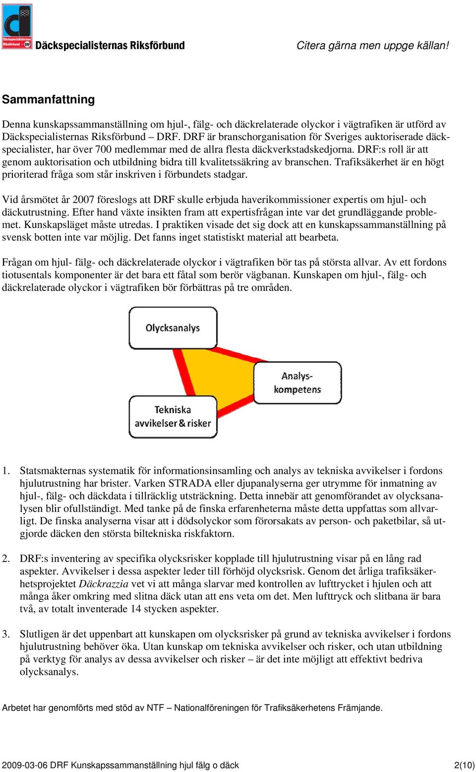 DRF:s roll är att genom auktorisation och utbildning bidra till kvalitetssäkring av branschen. Trafiksäkerhet är en högt prioriterad fråga som står inskriven i förbundets stadgar.