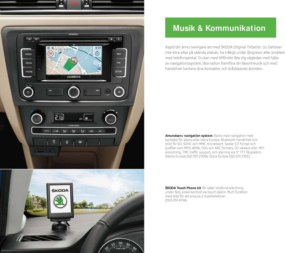 Amundsen+ navigation system: Radio med navigation med kartdata för västra eller östra Europa. Bluetooth handsfree och stöd för SD, SDHC och MMC minneskort.