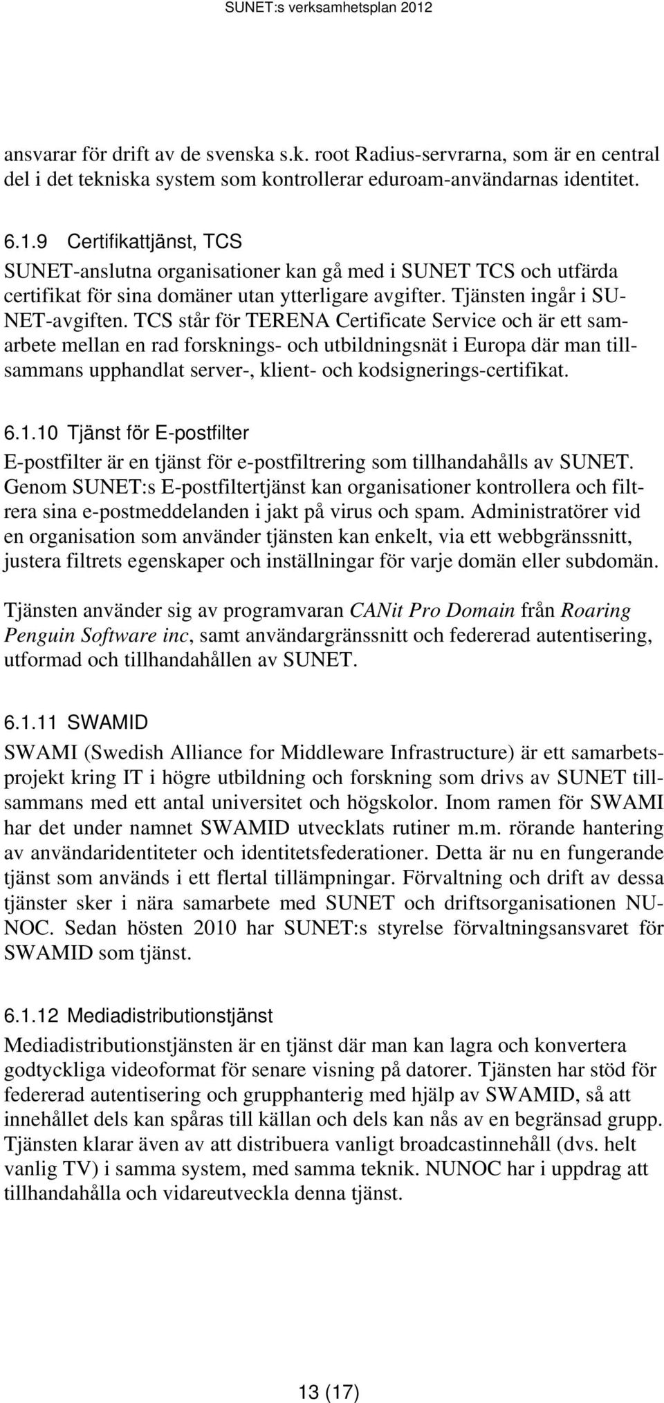 TCS står för TERENA Certificate Service och är ett samarbete mellan en rad forsknings- och utbildningsnät i Europa där man tillsammans upphandlat server-, klient- och kodsignerings-certifikat. 6.1.