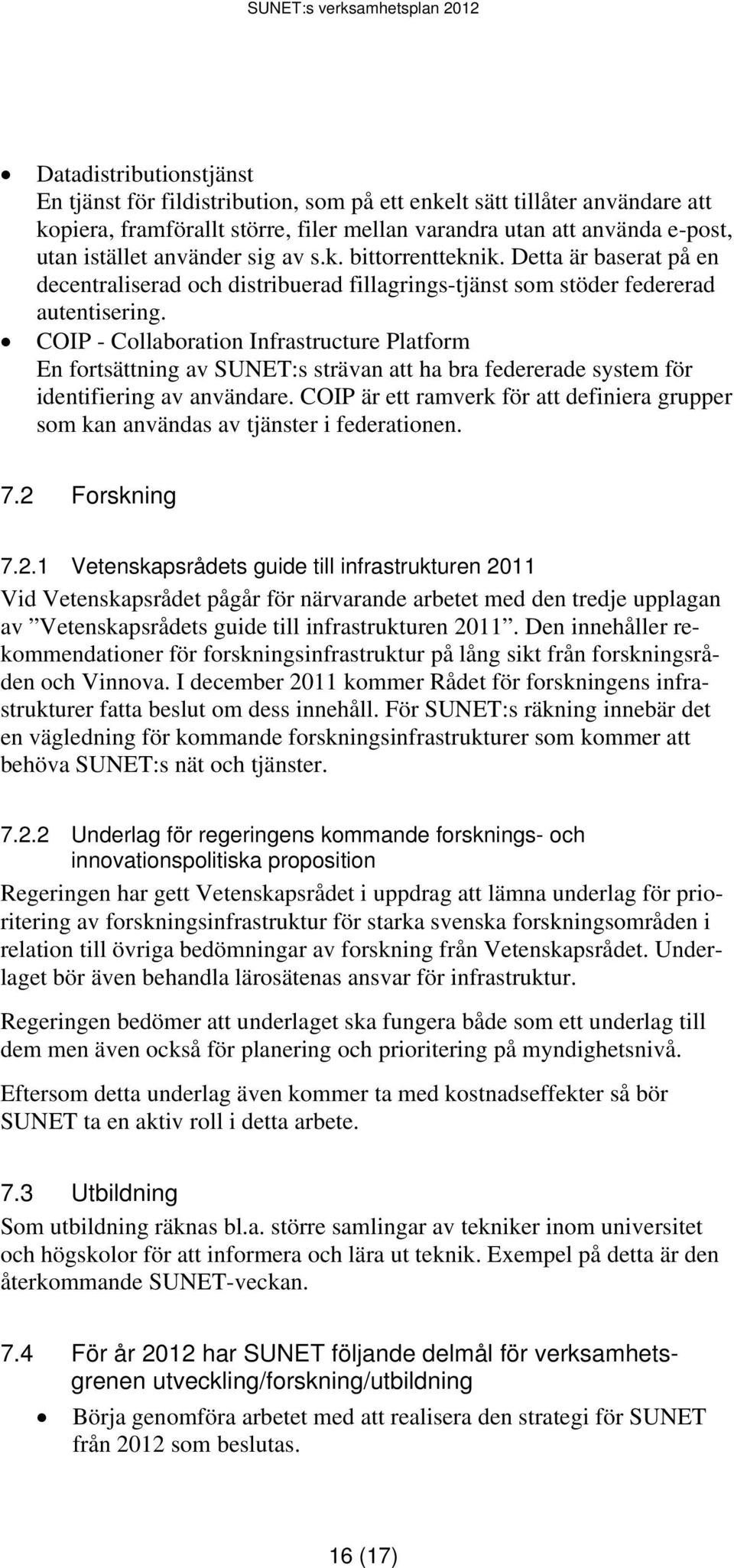 COIP - Collaboration Infrastructure Platform En fortsättning av SUNET:s strävan att ha bra federerade system för identifiering av användare.