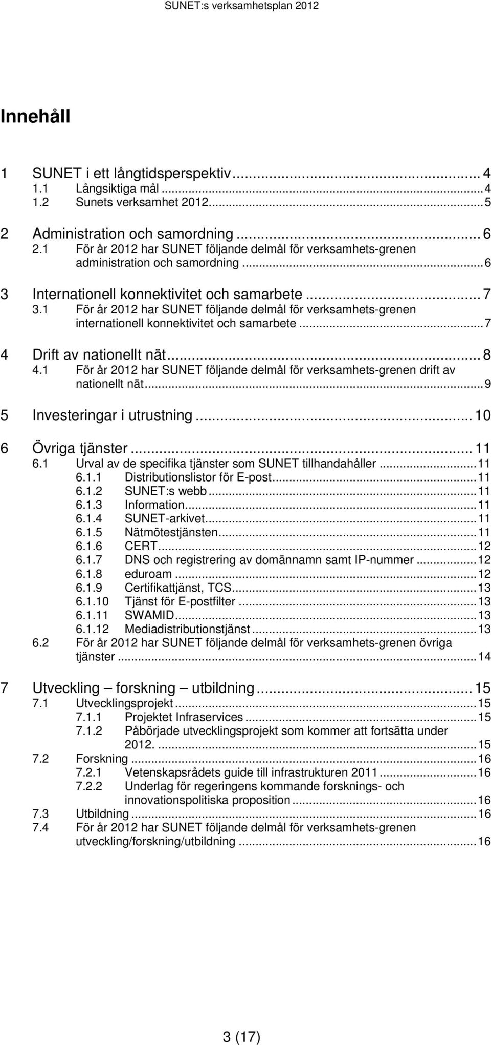 1 För år 2012 har SUNET följande delmål för verksamhets-grenen internationell konnektivitet och samarbete... 7 4 Drift av nationellt nät... 8 4.