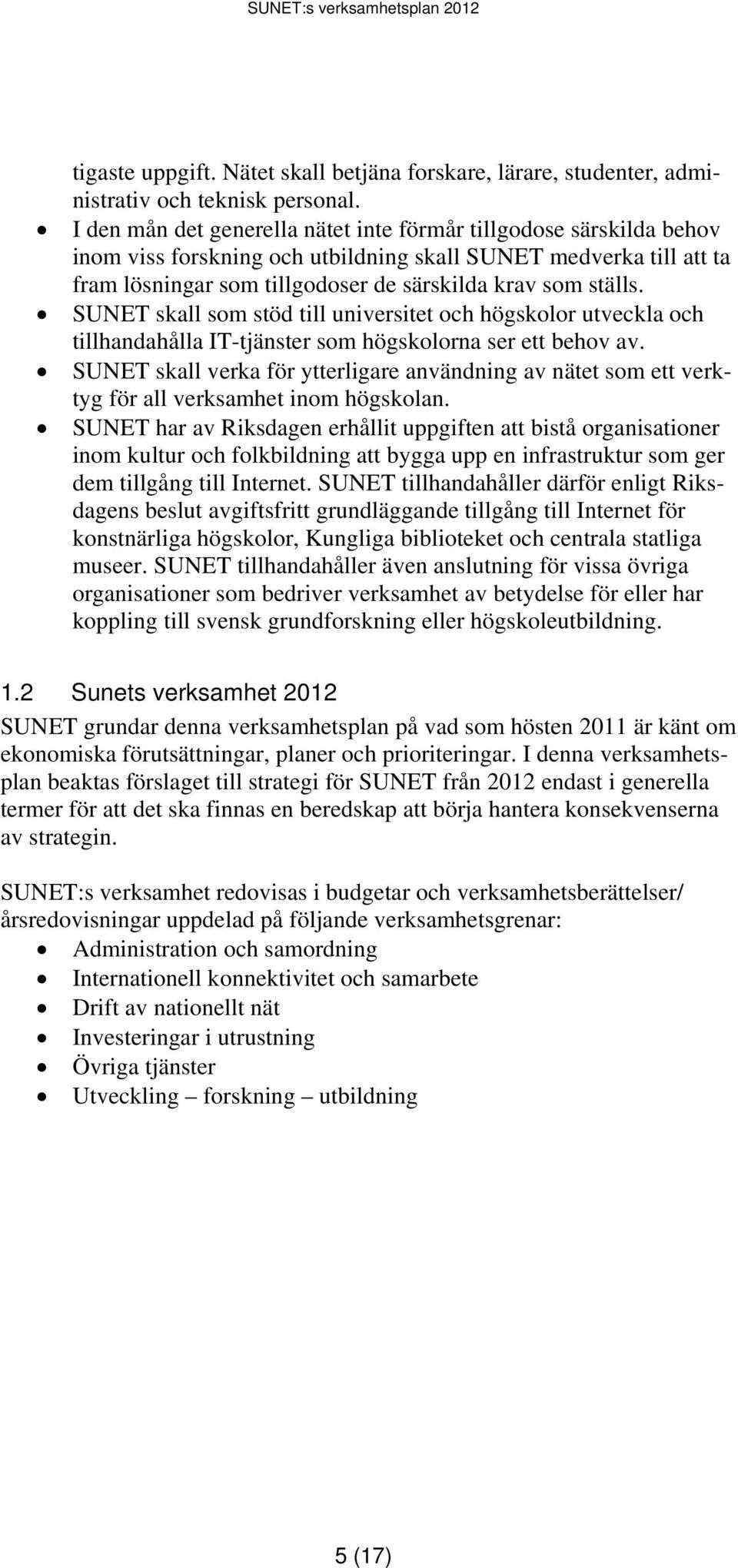 SUNET skall som stöd till universitet och högskolor utveckla och tillhandahålla IT-tjänster som högskolorna ser ett behov av.