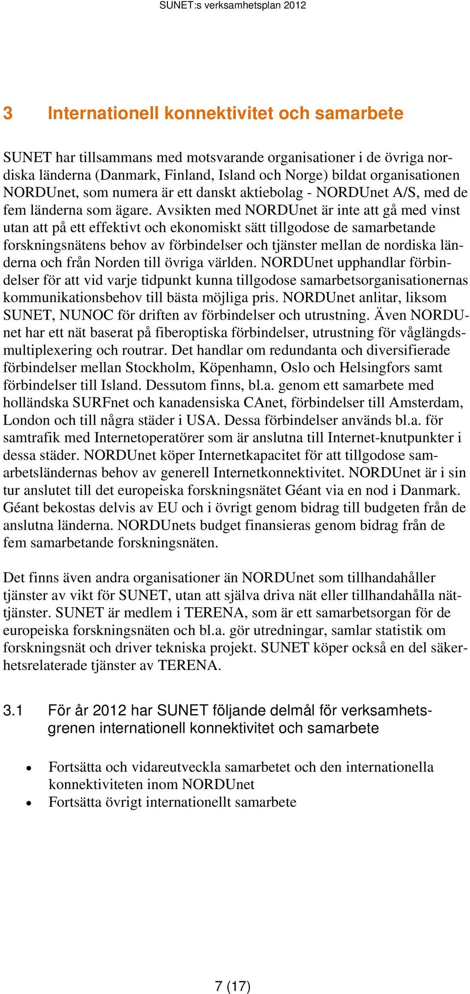 Avsikten med NORDUnet är inte att gå med vinst utan att på ett effektivt och ekonomiskt sätt tillgodose de samarbetande forskningsnätens behov av förbindelser och tjänster mellan de nordiska länderna