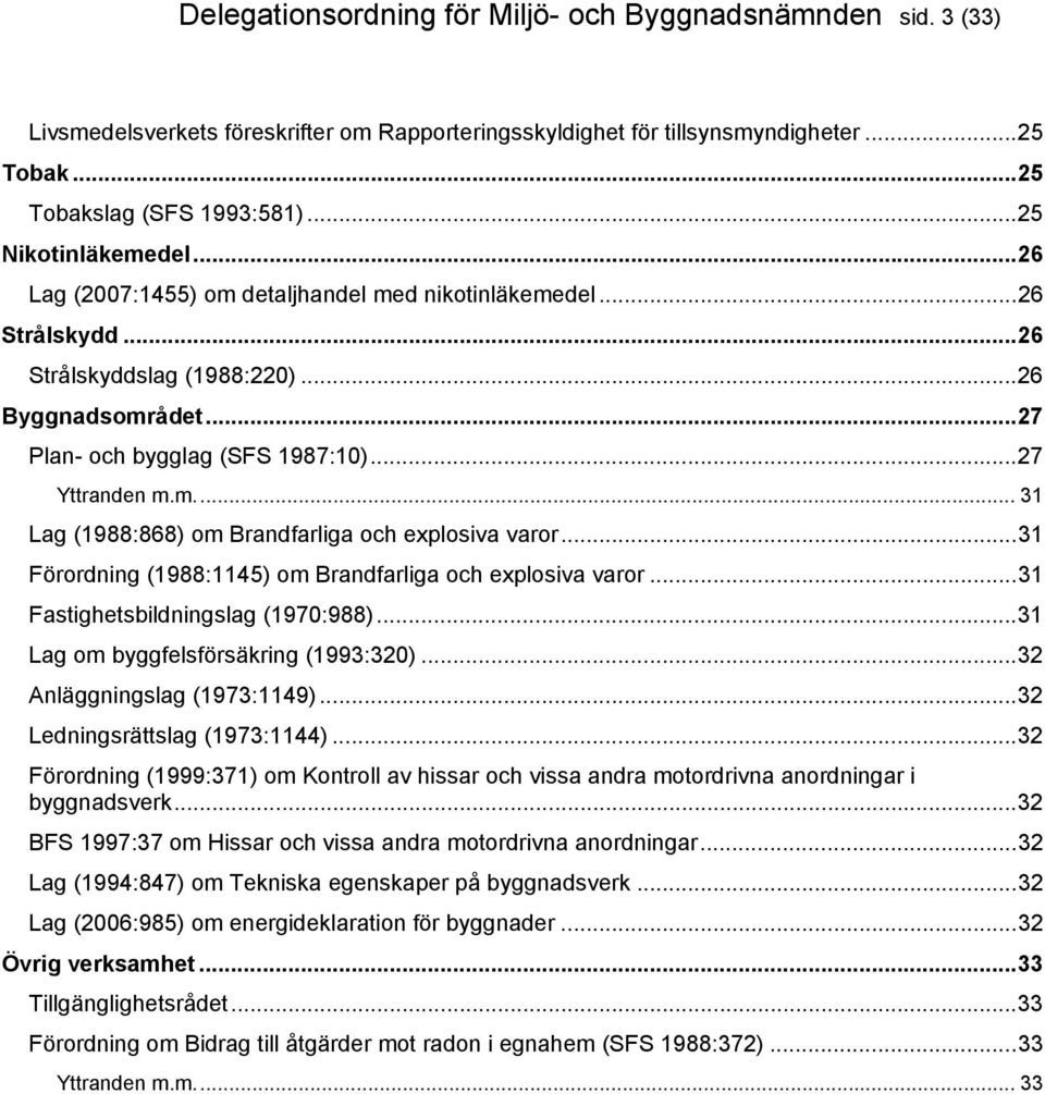 m... 31 Lag (1988:868) om Brandfarliga och explosiva varor...31 Förordning (1988:1145) om Brandfarliga och explosiva varor...31 Fastighetsbildningslag (1970:988).