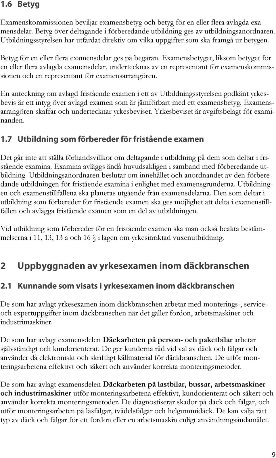 Examensbetyget, liksom betyget för en eller flera avlagda examensdelar, undertecknas av en representant för examenskommissionen och en representant för examensarrangören.