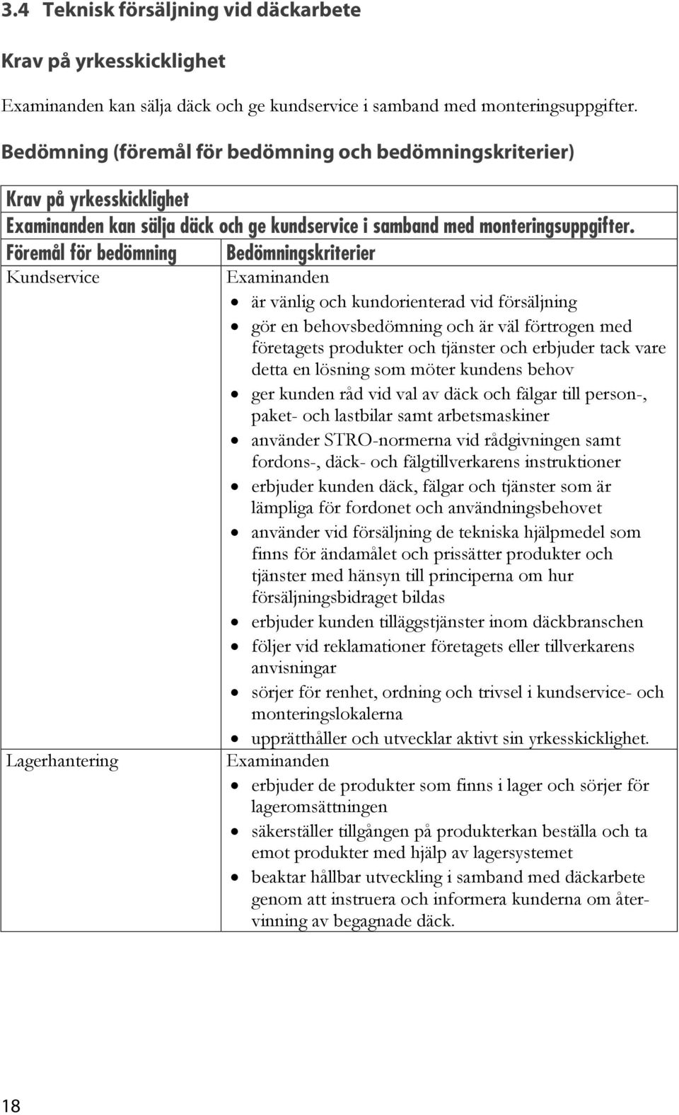 Föremål för bedömning Bedömningskriterier Kundservice är vänlig och kundorienterad vid försäljning gör en behovsbedömning och är väl förtrogen med företagets produkter och tjänster och erbjuder tack