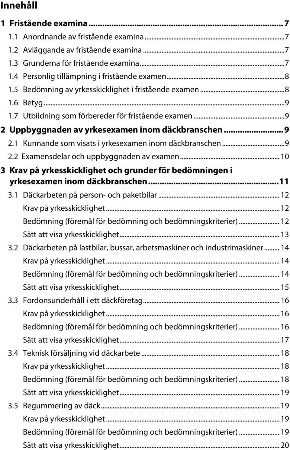 .. 9 2.2 Examensdelar och uppbyggnaden av examen... 10 3 och grunder för bedömningen i yrkesexamen inom däckbranschen... 11 3.1 Däckarbeten på person- och paketbilar... 12.