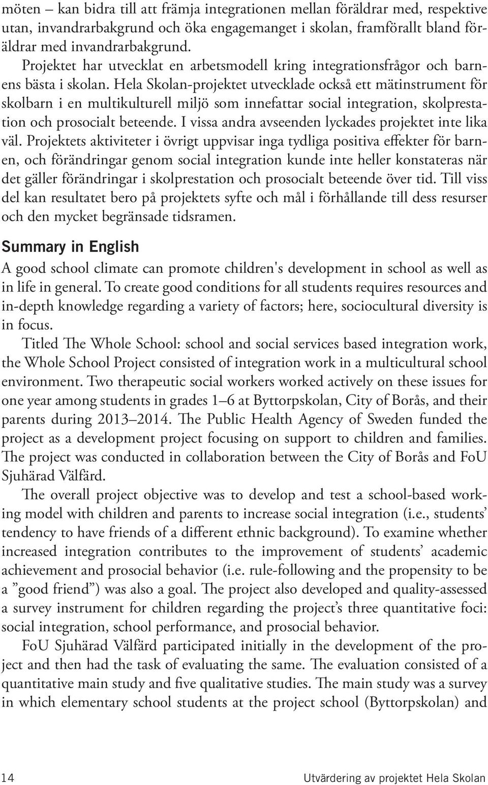 Hela Skolan-projektet utvecklade också ett mätinstrument för skolbarn i en multikulturell miljö som innefattar social integration, skolprestation och prosocialt beteende.