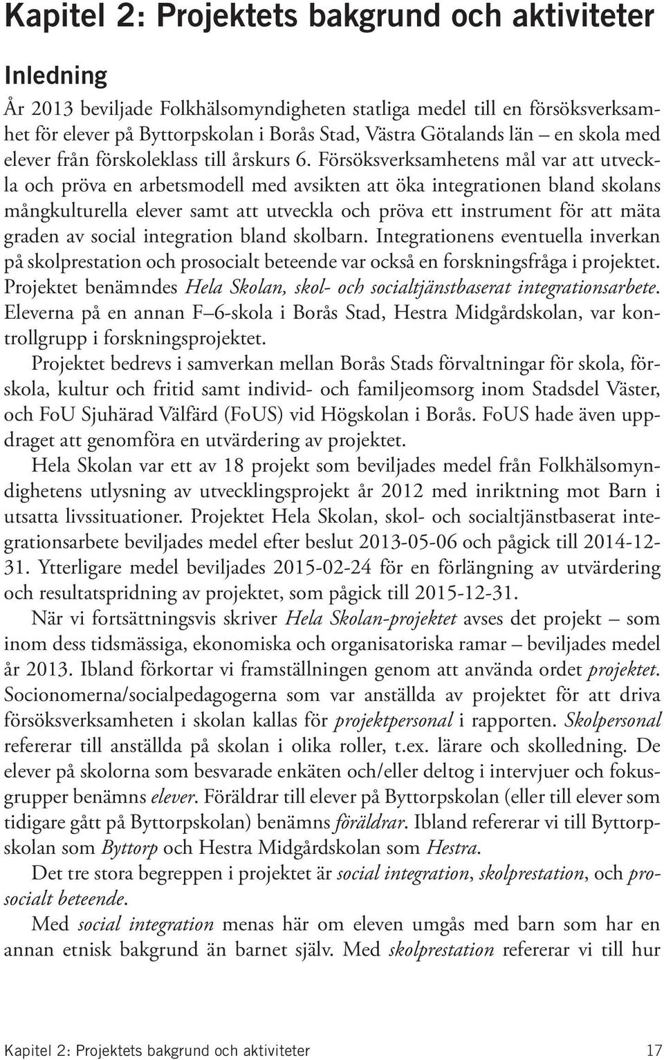 Försöksverksamhetens mål var att utveckla och pröva en arbetsmodell med avsikten att öka integrationen bland skolans mångkulturella elever samt att utveckla och pröva ett instrument för att mäta