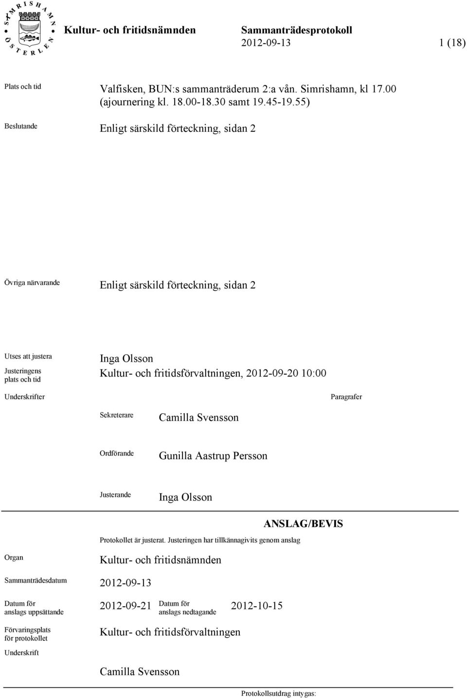 2012-09-20 10:00 Underskrifter Paragrafer Sekreterare Camilla Svensson Ordförande Gunilla Aastrup Persson Justerande Inga Olsson Protokollet är justerat.