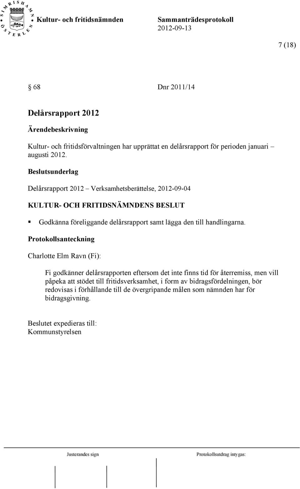 Protokollsanteckning Charlotte Elm Ravn (Fi): Fi godkänner delårsrapporten eftersom det inte finns tid för återremiss, men vill påpeka att stödet till