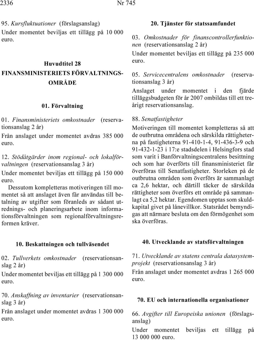 Stödåtgärder inom regional- och lokalförvaltningen (reservationsanslag 3 år) Under momentet beviljas ett tillägg på 150 000 Dessutom kompletteras motiveringen till momentet så att anslaget även får