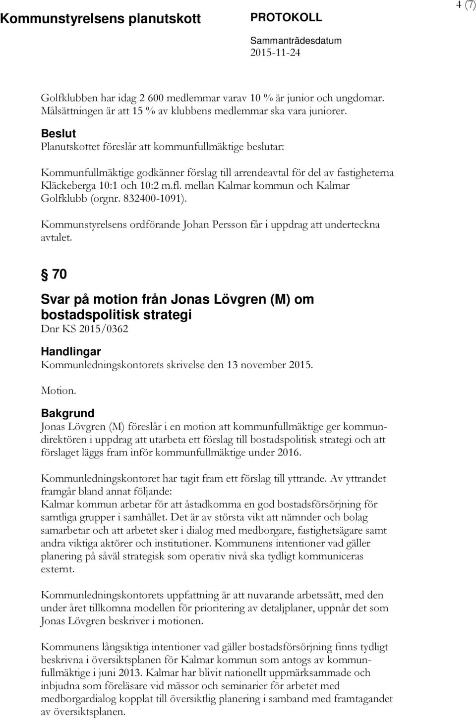 mellan Kalmar kommun och Kalmar Golfklubb (orgnr. 832400-1091). Kommunstyrelsens ordförande Johan Persson får i uppdrag att underteckna avtalet.