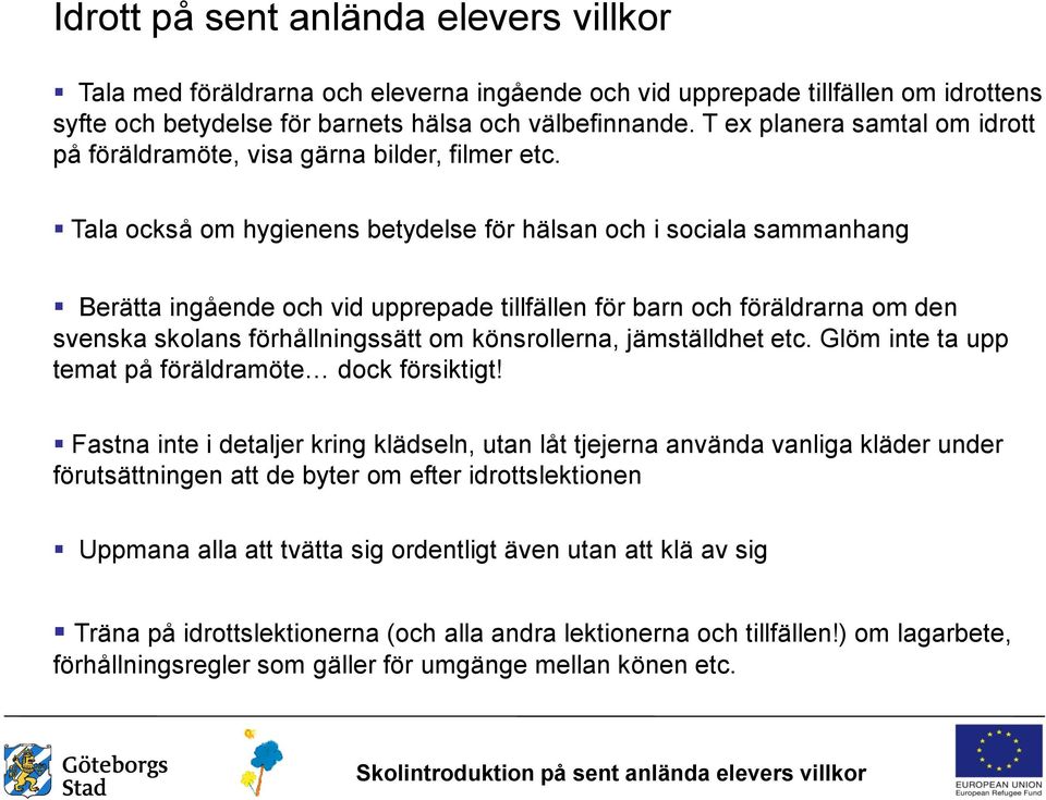 Tala också om hygienens betydelse för hälsan och i sociala sammanhang Berätta ingående och vid upprepade tillfällen för barn och föräldrarna om den svenska skolans förhållningssätt om könsrollerna,