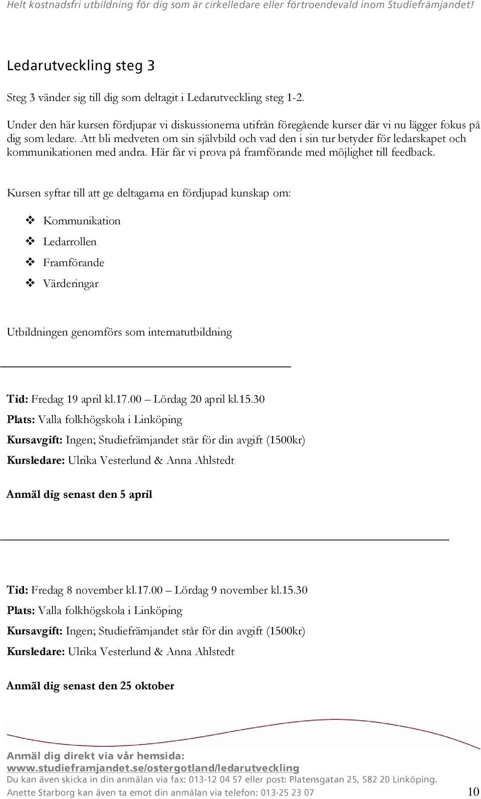 Att bli medveten om sin självbild och vad den i sin tur betyder för ledarskapet och kommunikationen med andra. Här får vi prova på framförande med möjlighet till feedback.