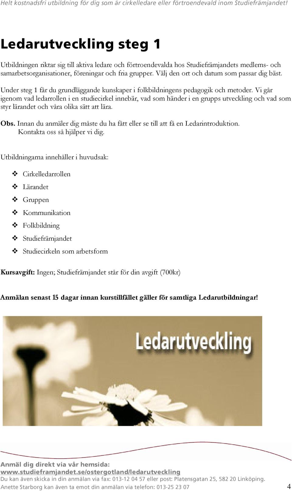 Vi går igenom vad ledarrollen i en studiecirkel innebär, vad som händer i en grupps utveckling och vad som styr lärandet och våra olika sätt att lära. Obs.