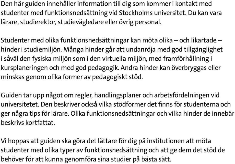 Många hinder går att undanröja med god tillgänglighet i såväl den fysiska miljön som i den virtuella miljön, med framförhållning i kursplaneringen och med god pedagogik.