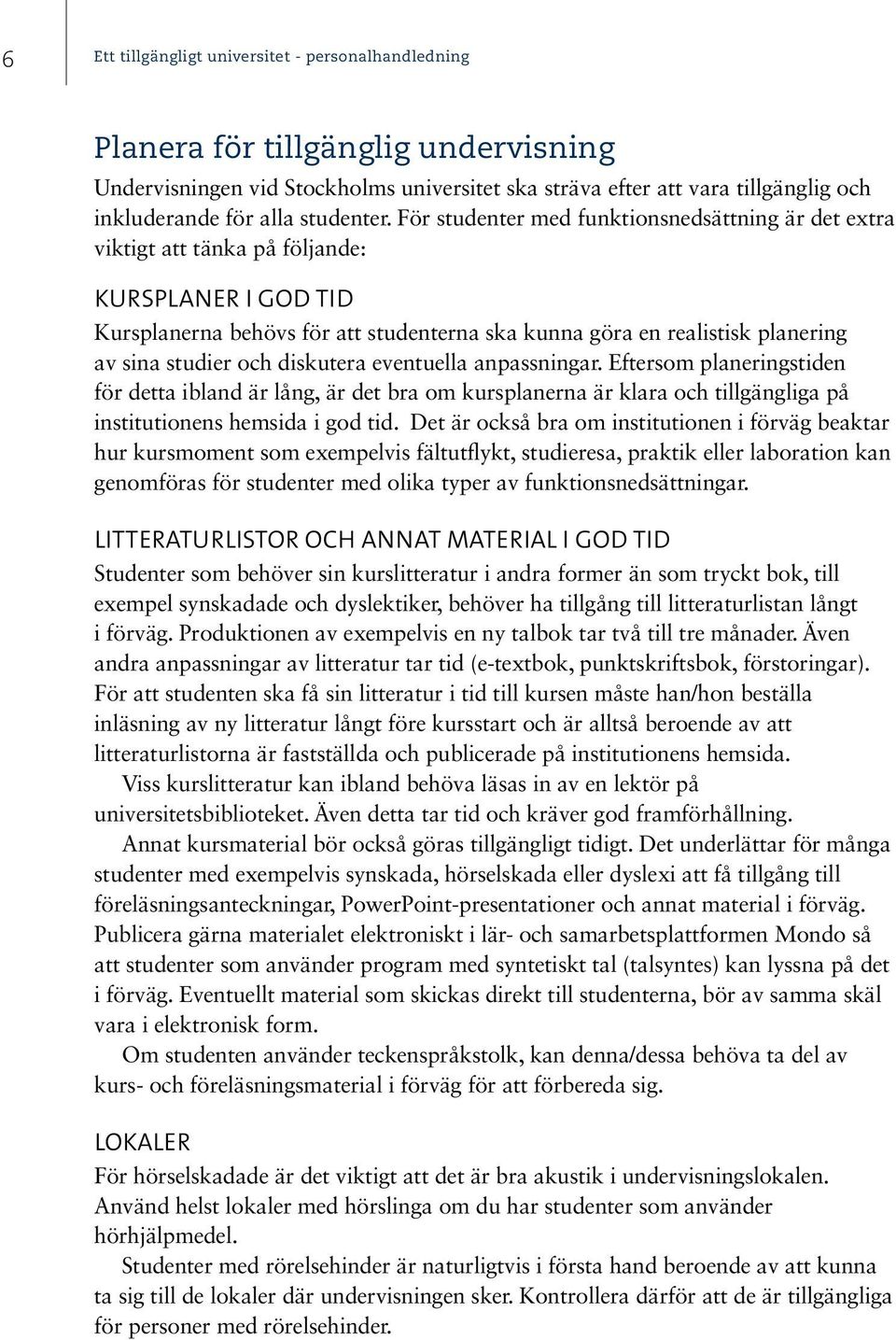 För studenter med funktionsnedsättning är det extra viktigt att tänka på följande: Kursplaner i god tid Kursplanerna behövs för att studenterna ska kunna göra en realistisk planering av sina studier