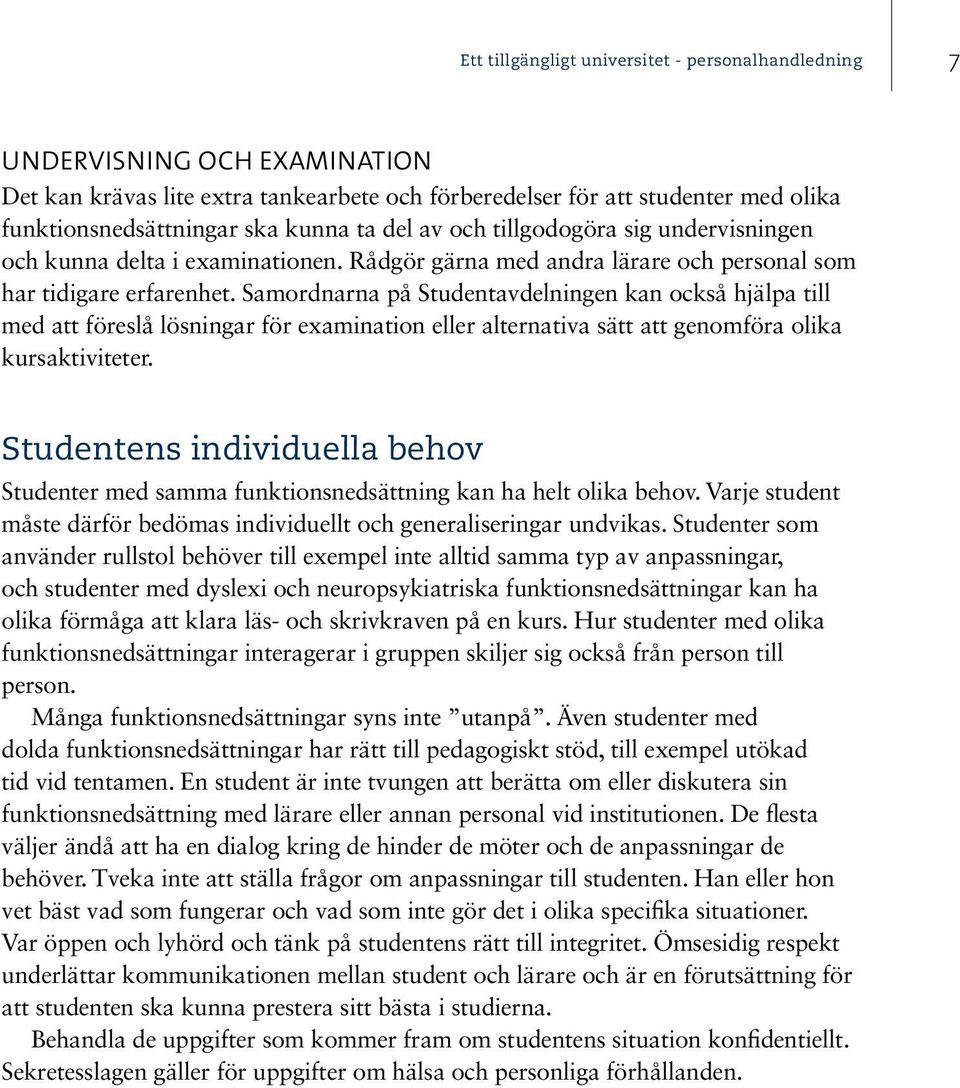 Samordnarna på Studentavdelningen kan också hjälpa till med att föreslå lösningar för examination eller alternativa sätt att genomföra olika kursaktiviteter.