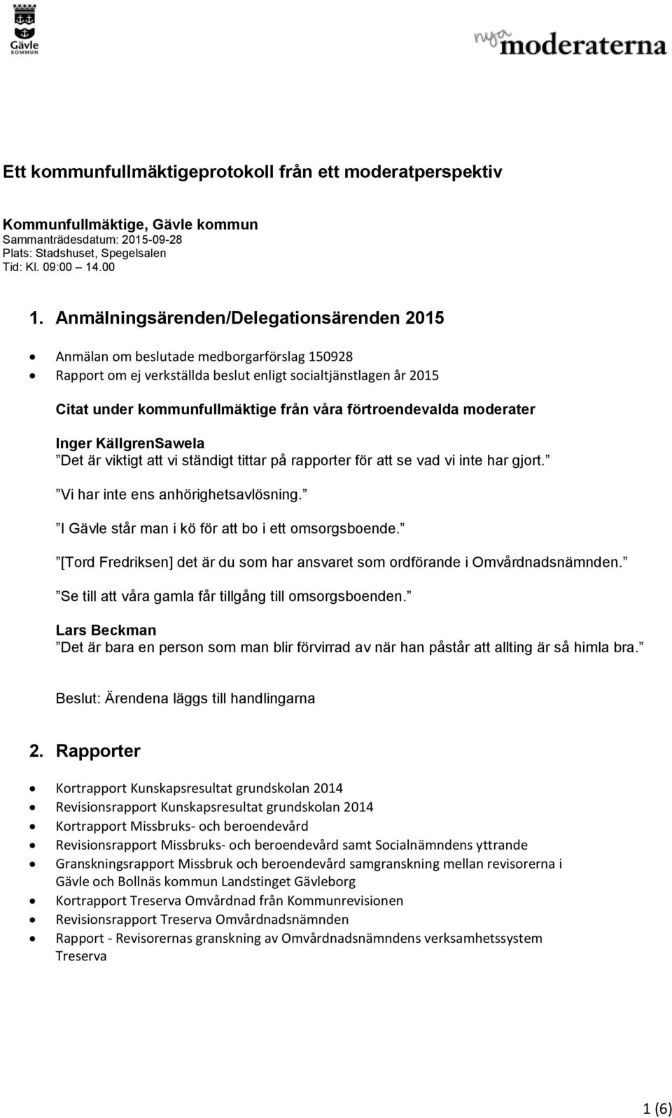 Anmälningsärenden/Delegationsärenden 2015 Anmälan om beslutade medborgarförslag 150928 Rapport om ej verkställda beslut enligt socialtjänstlagen år 2015 Det är viktigt att vi ständigt tittar på