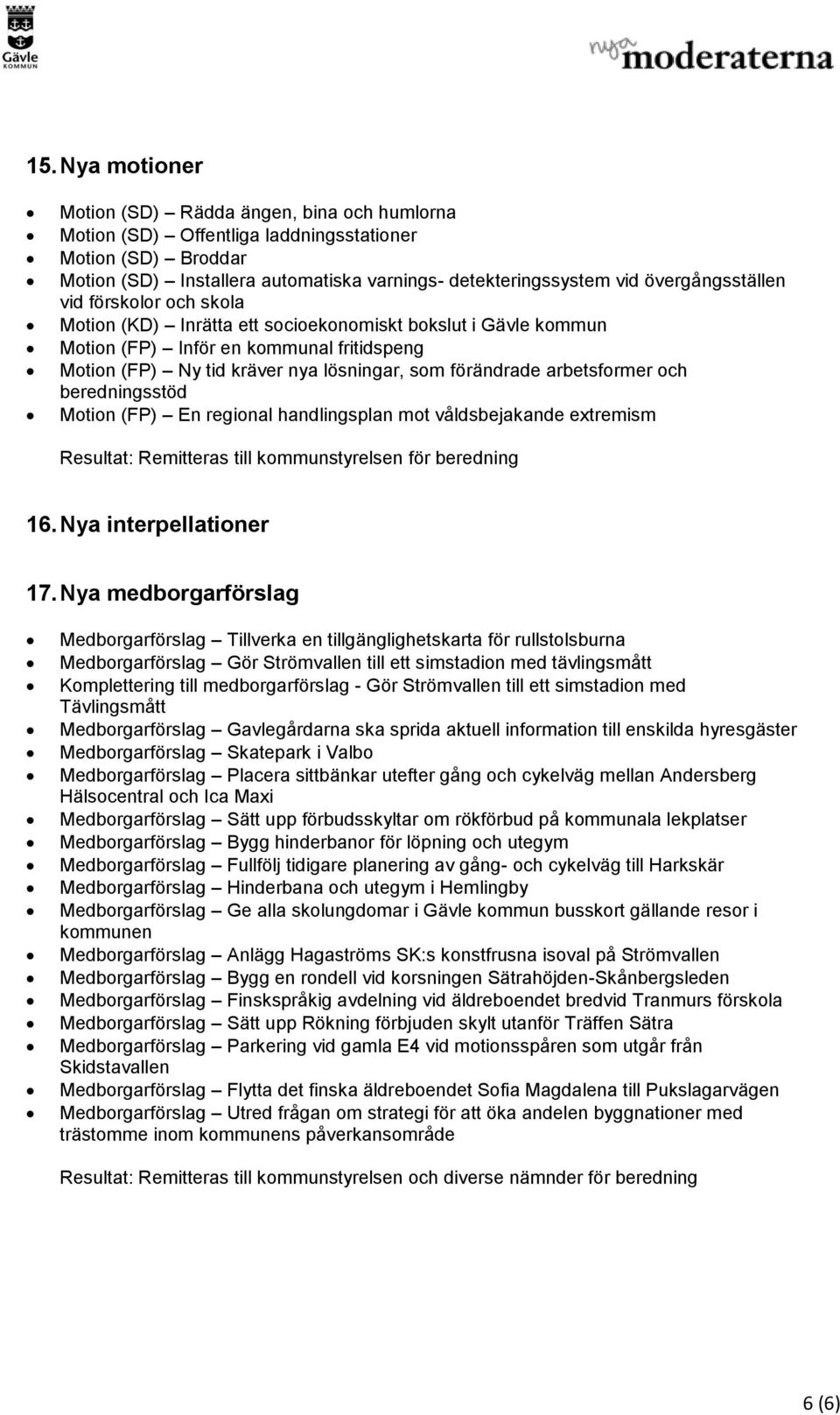 förändrade arbetsformer och beredningsstöd Motion (FP) En regional handlingsplan mot våldsbejakande extremism Resultat: Remitteras till kommunstyrelsen för beredning 16. Nya interpellationer 17.