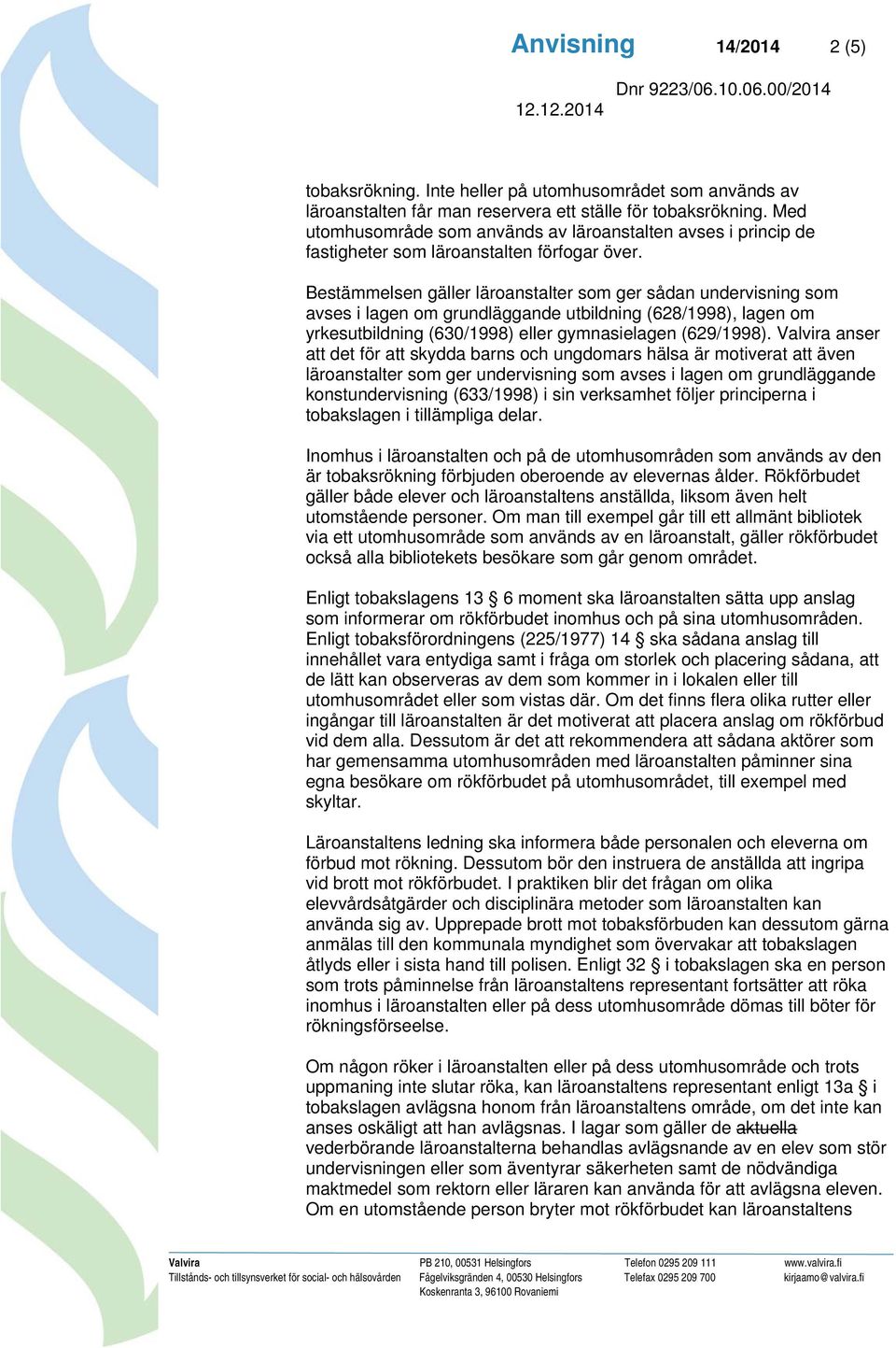 Bestämmelsen gäller läroanstalter som ger sådan undervisning som avses i lagen om grundläggande utbildning (628/1998), lagen om yrkesutbildning (630/1998) eller gymnasielagen (629/1998).