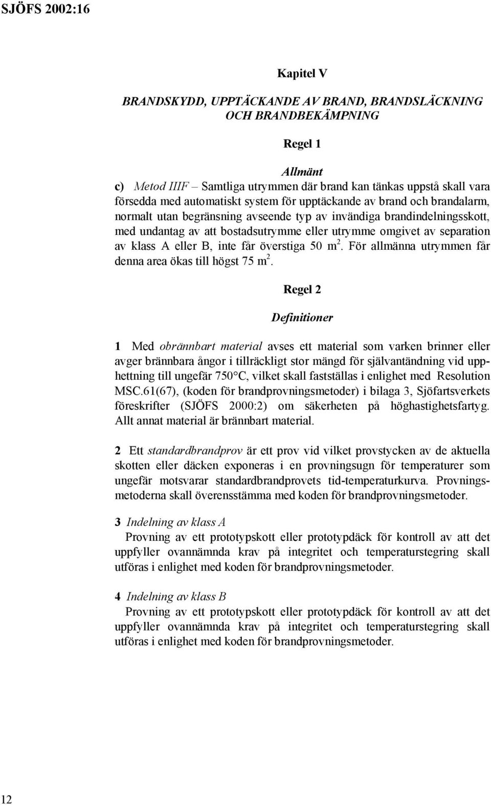 eller B, inte får överstiga 50 m 2. För allmänna utrymmen får denna area ökas till högst 75 m 2.