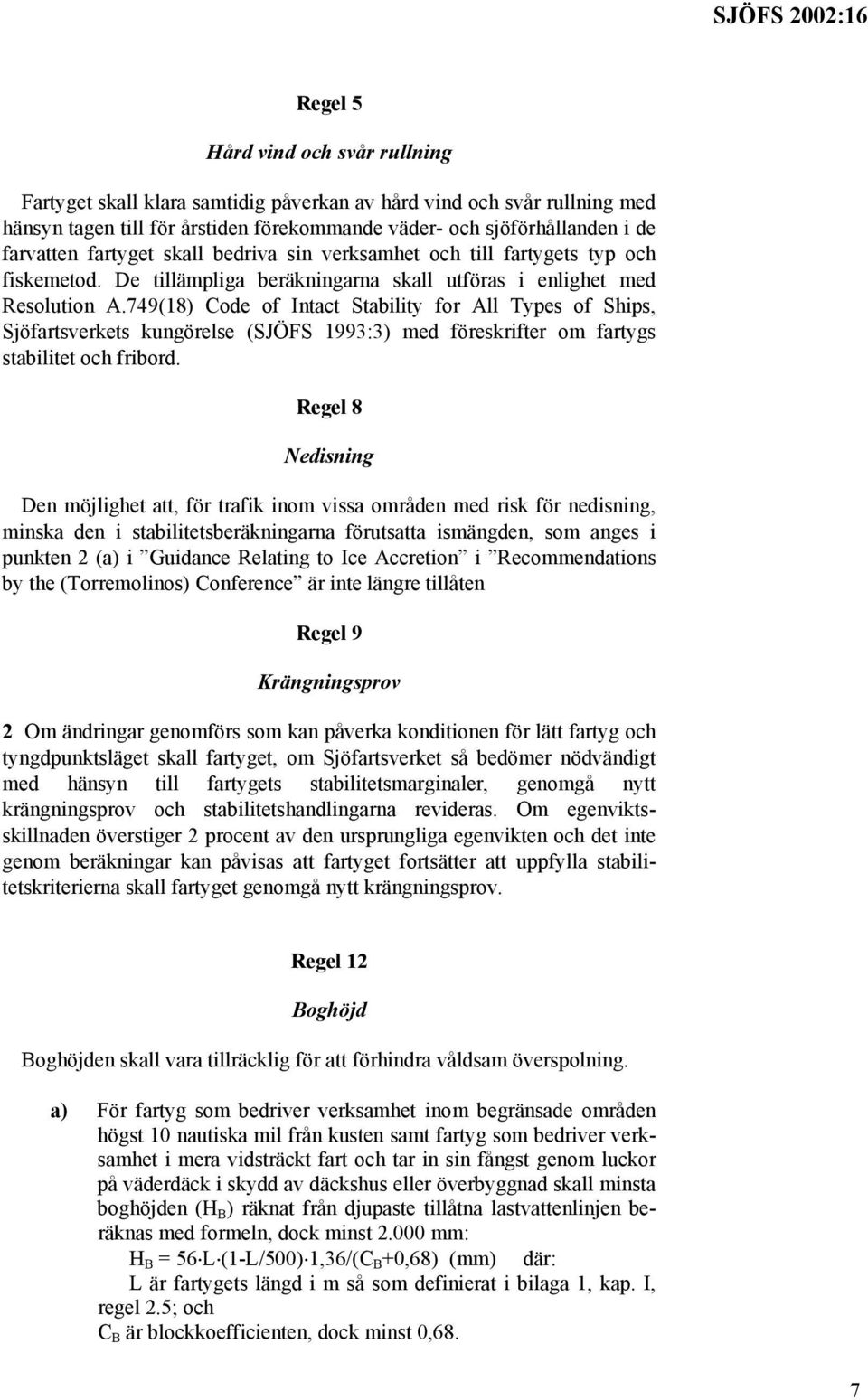 749(18) Code of Intact Stability for All Types of Ships, Sjöfartsverkets kungörelse (SJÖFS 1993:3) med föreskrifter om fartygs stabilitet och fribord.