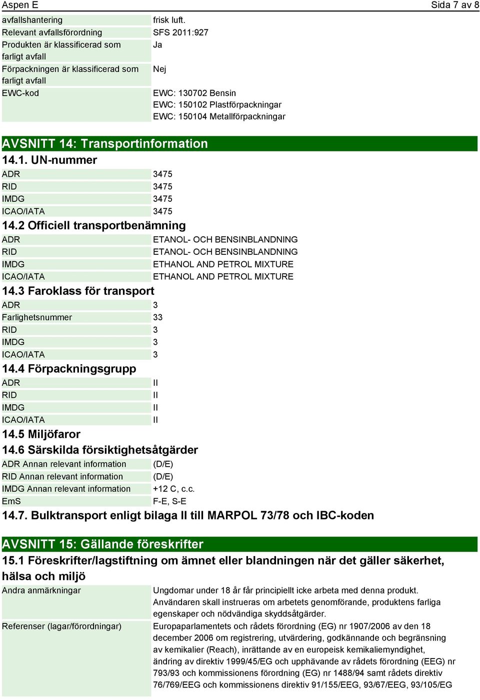 Plastförpackningar EWC: 150104 Metallförpackningar AVSNITT 14: Transportinformation 14.1. UN-nummer ADR 3475 RID 3475 IMDG 3475 ICAO/IATA 3475 14.