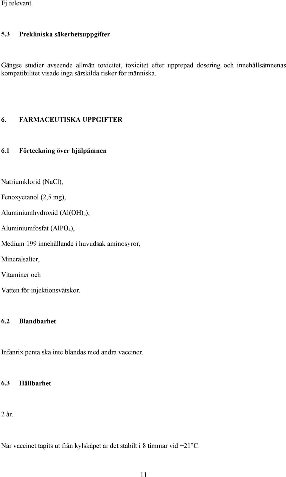 särskilda risker för människa. 6. FARMACEUTISKA UPPGIFTER 6.