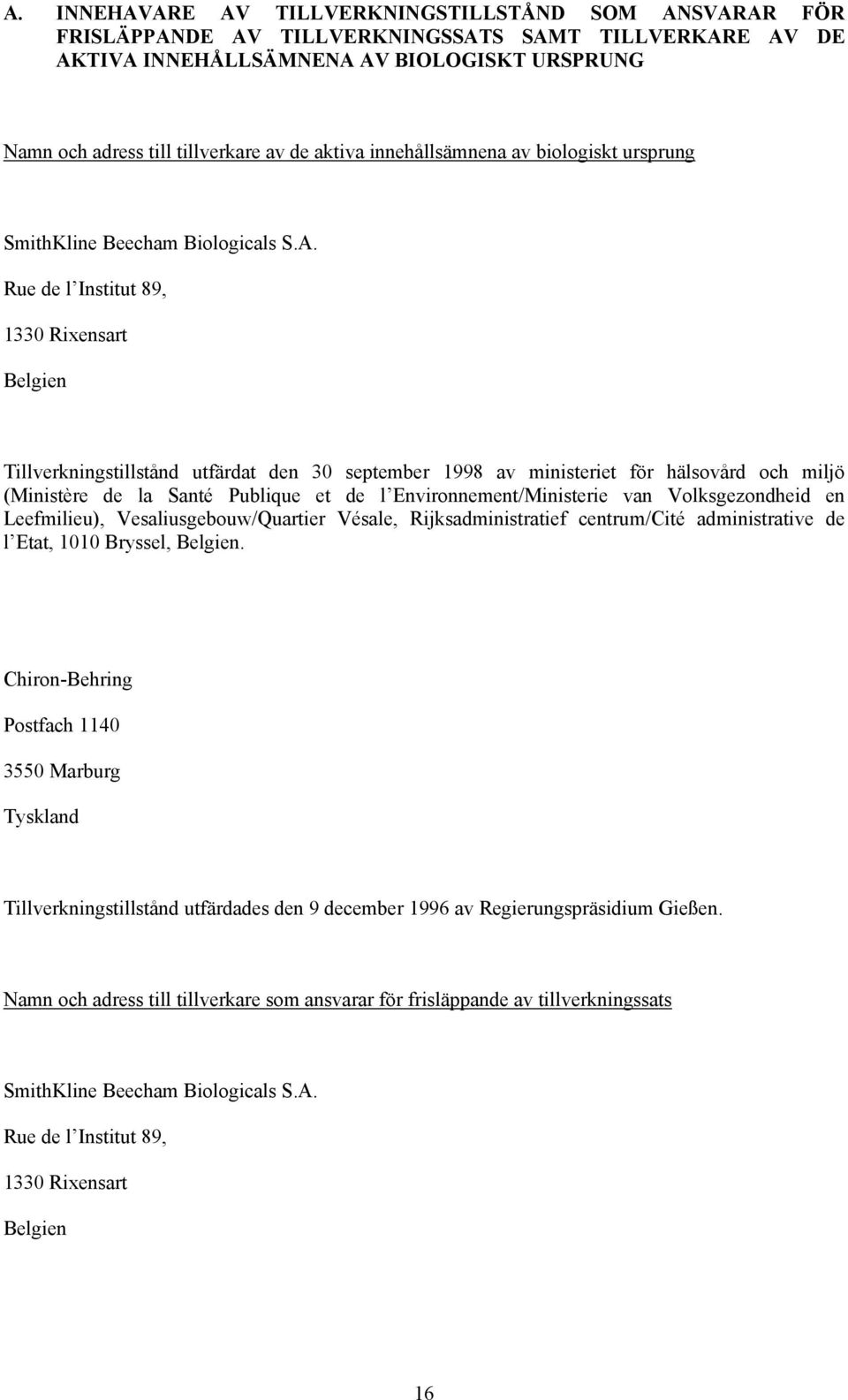 Rue de l Institut 89, 1330 Rixensart Belgien Tillverkningstillstånd utfärdat den 30 september 1998 av ministeriet för hälsovård och miljö (Ministère de la Santé Publique et de l