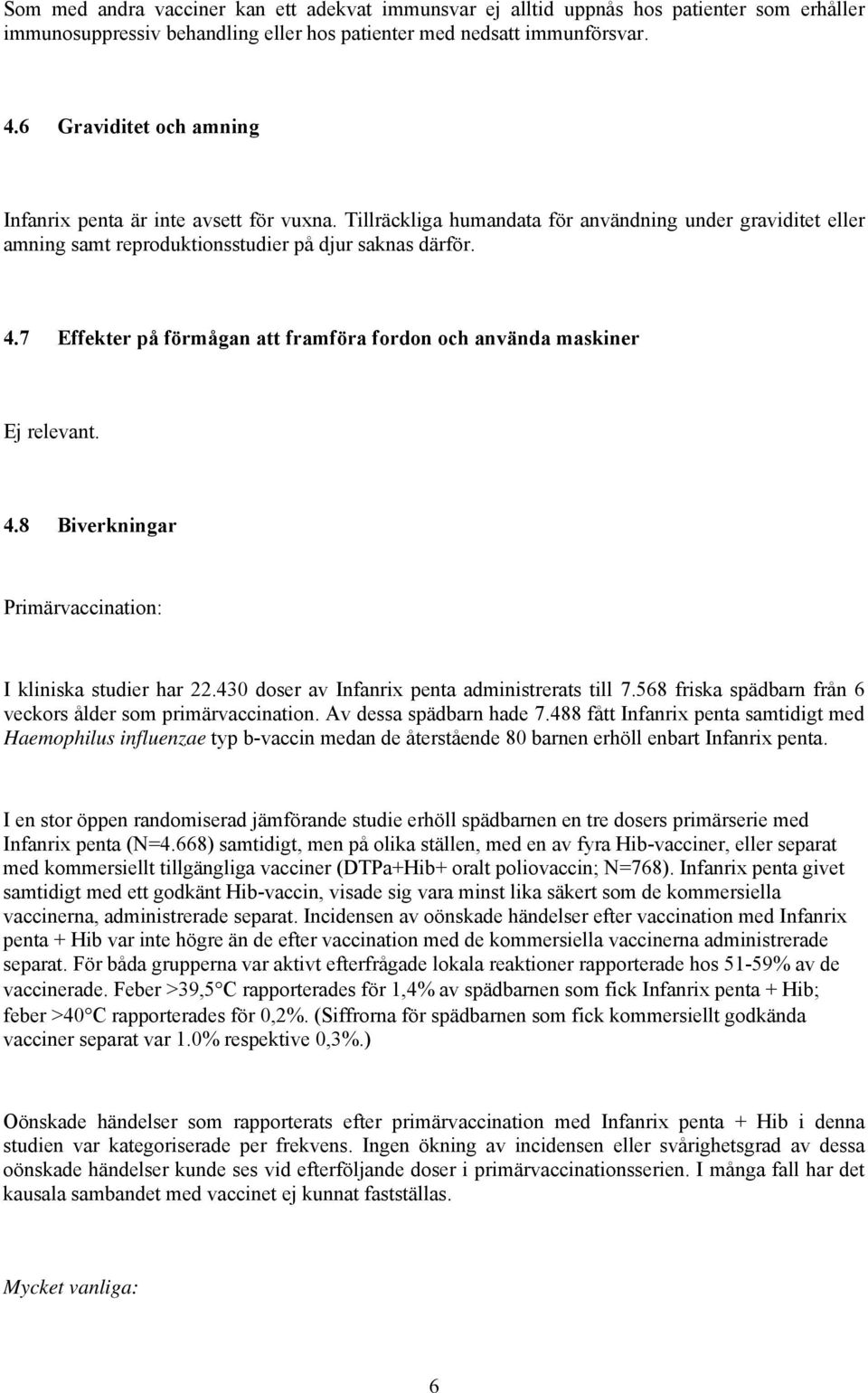 7 Effekter på förmågan att framföra fordon och använda maskiner Ej relevant. 4.8 Biverkningar Primärvaccination: I kliniska studier har 22.430 doser av Infanrix penta administrerats till 7.