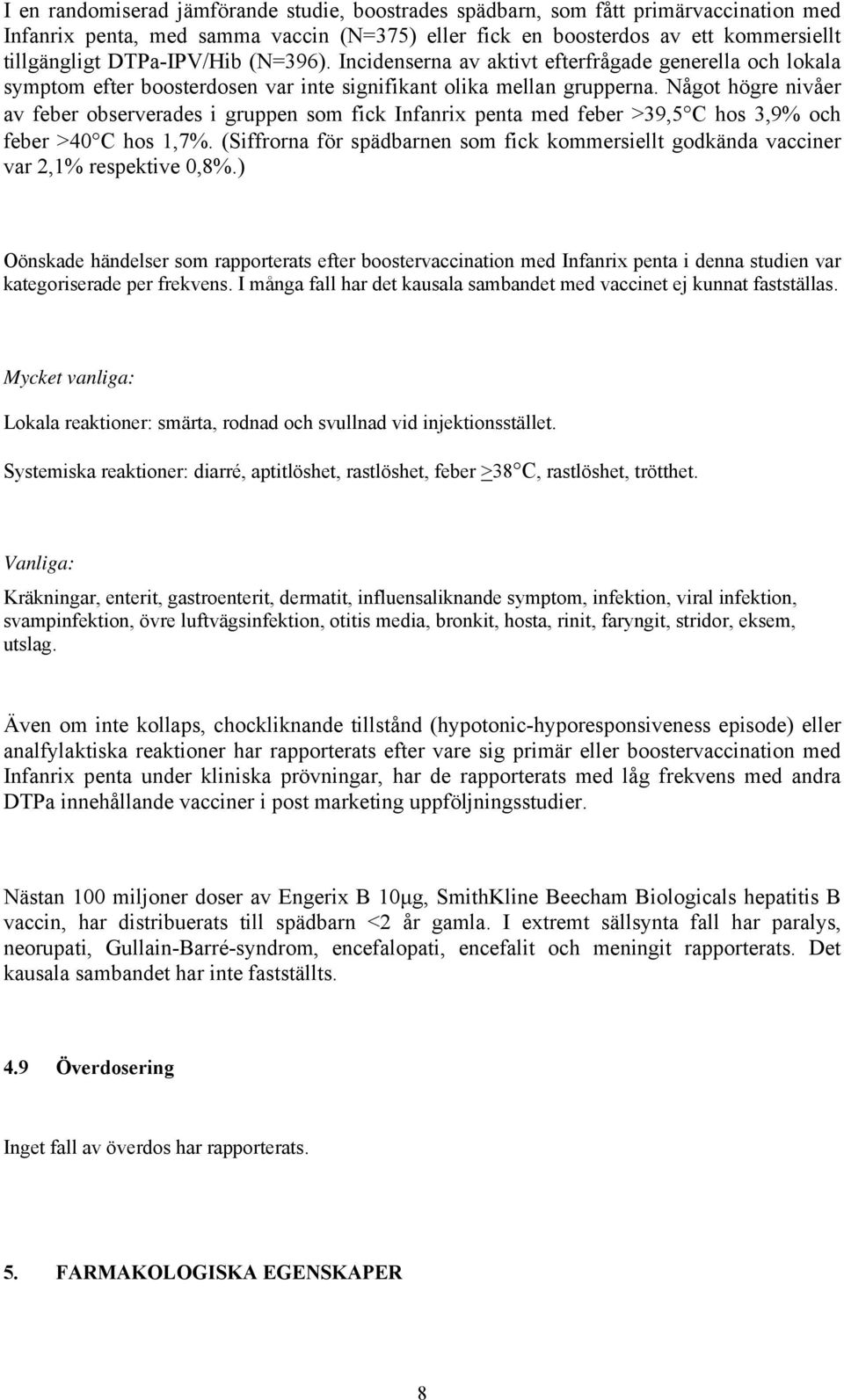 Något högre nivåer av feber observerades i gruppen som fick Infanrix penta med feber >39,5 C hos 3,9% och feber >40 C hos 1,7%.