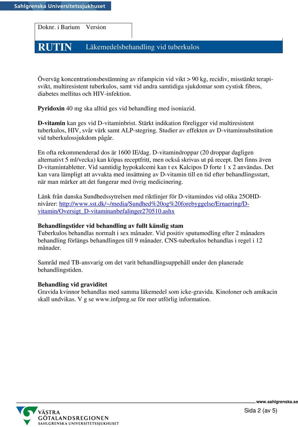 Stärkt indikation föreligger vid multiresistent tuberkulos, HIV, svår värk samt ALP-stegring. Studier av effekten av D-vitaminsubstitution vid tuberkulossjukdom pågår.