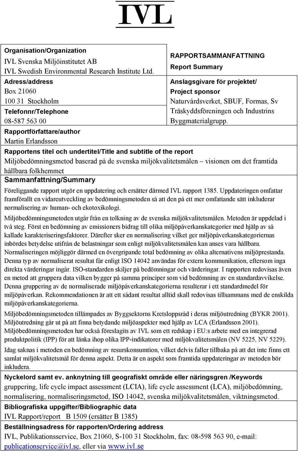 sponsor Naturvårdsverket, SBUF, Formas, Sv Träskyddsföreningen och Industrins Byggmaterialgrupp.