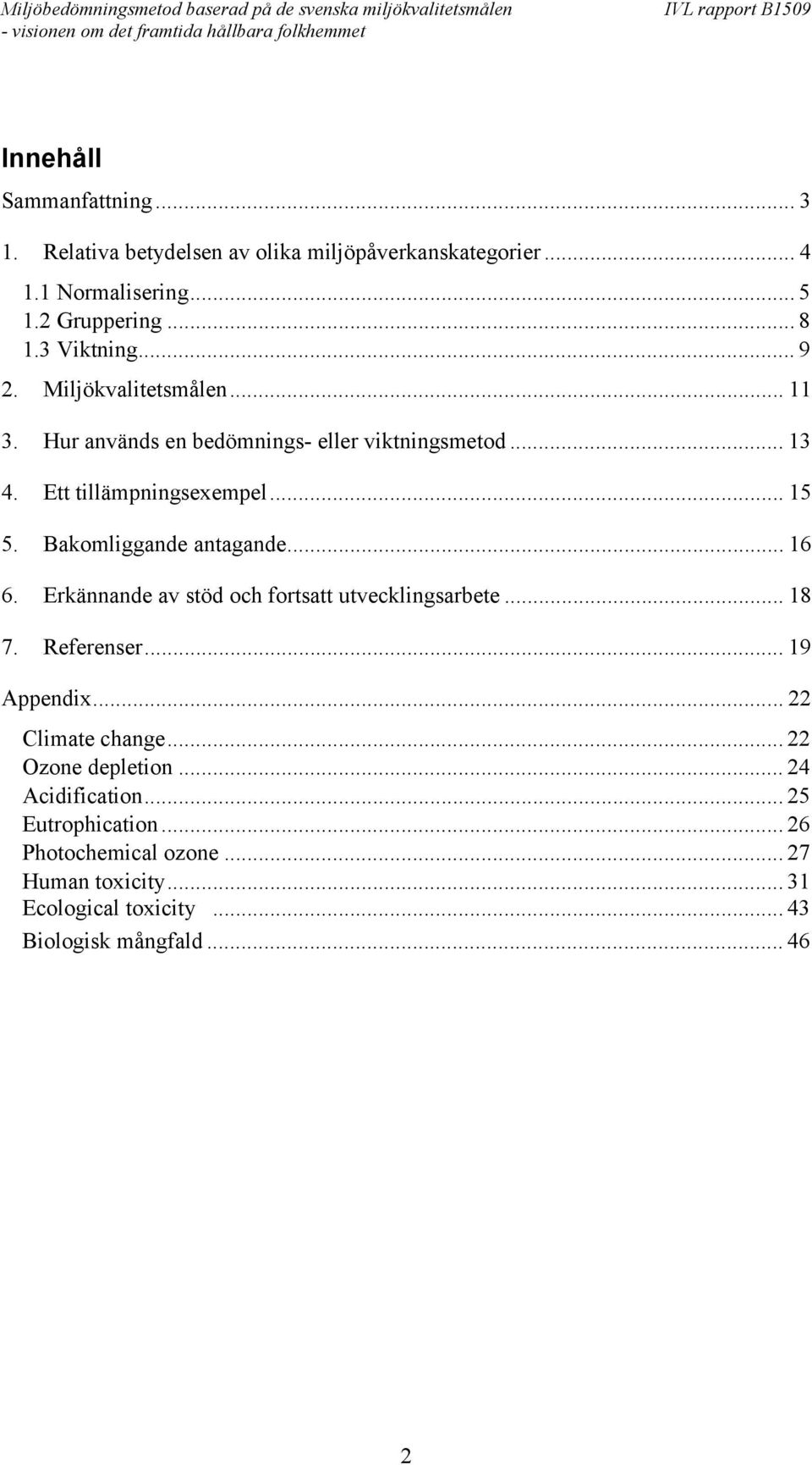 Bakomliggande antagande... 16 6. Erkännande av stöd och fortsatt utvecklingsarbete... 18 7. Referenser... 19 Appendix... 22 Climate change.