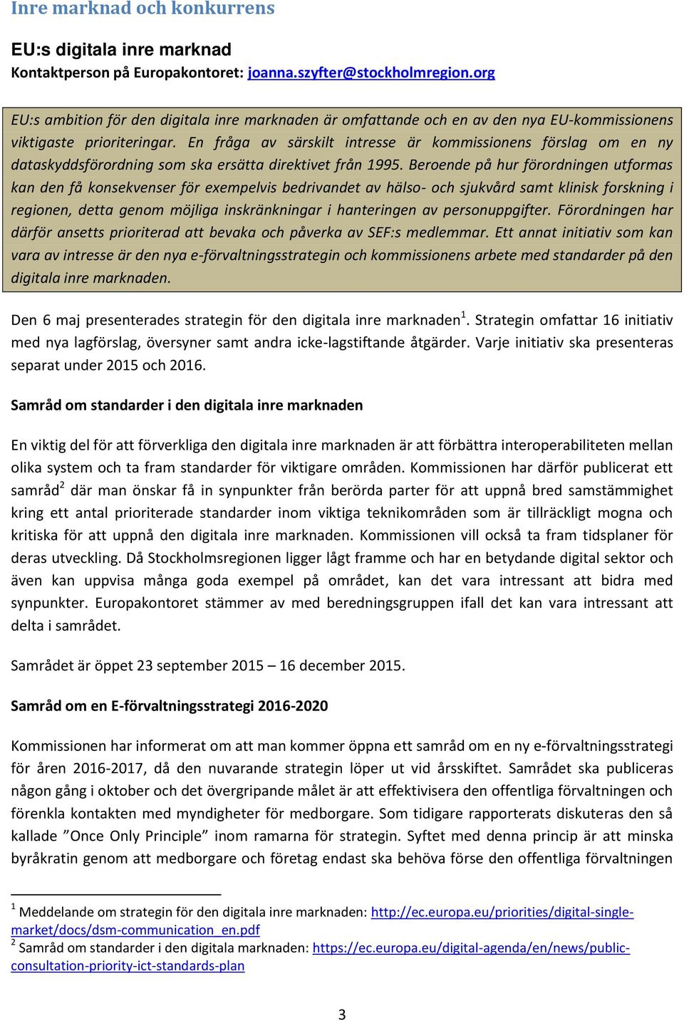 En fråga av särskilt intresse är kommissionens förslag om en ny dataskyddsförordning som ska ersätta direktivet från 1995.