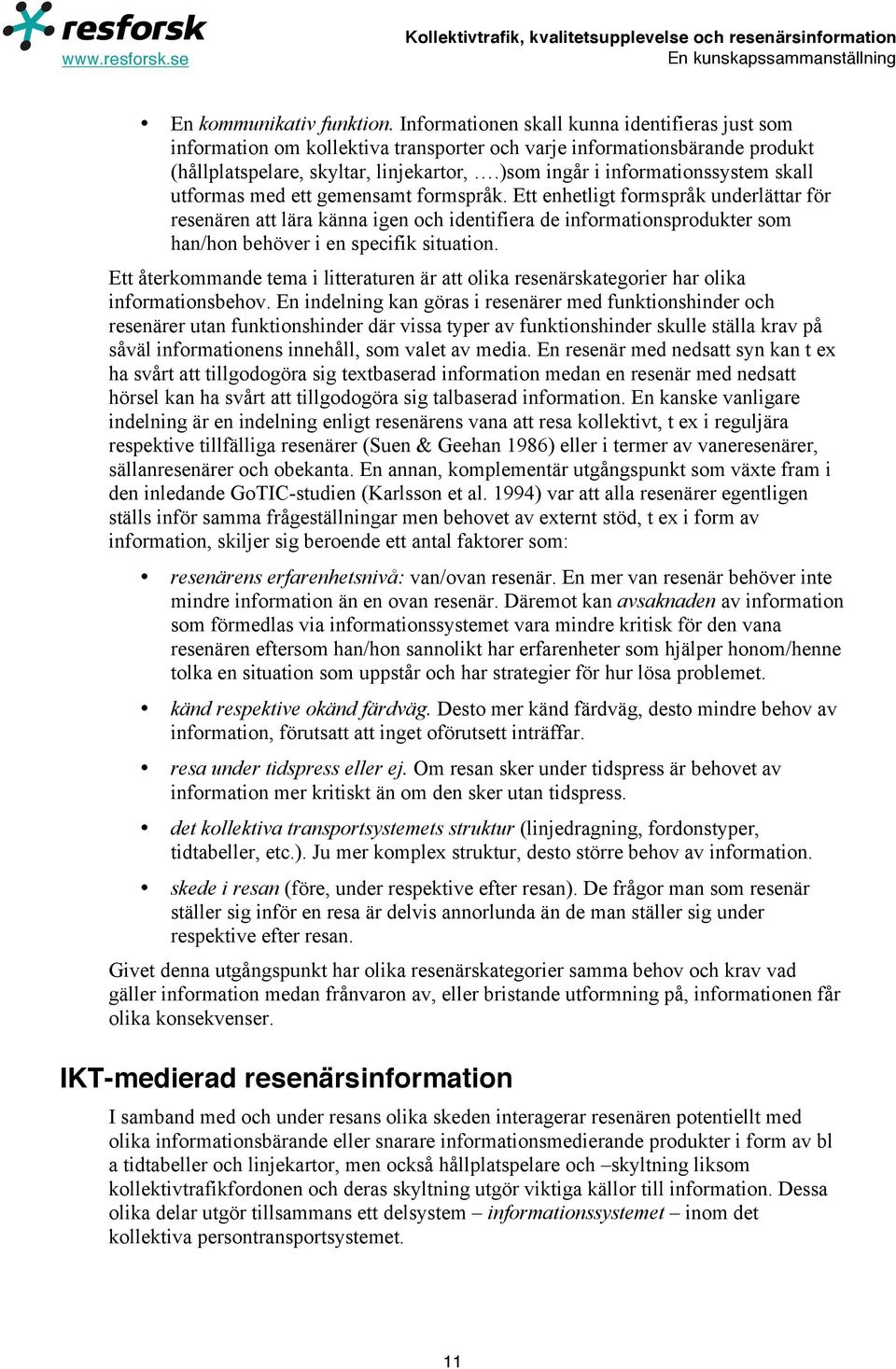 Ett enhetligt formspråk underlättar för resenären att lära känna igen och identifiera de informationsprodukter som han/hon behöver i en specifik situation.