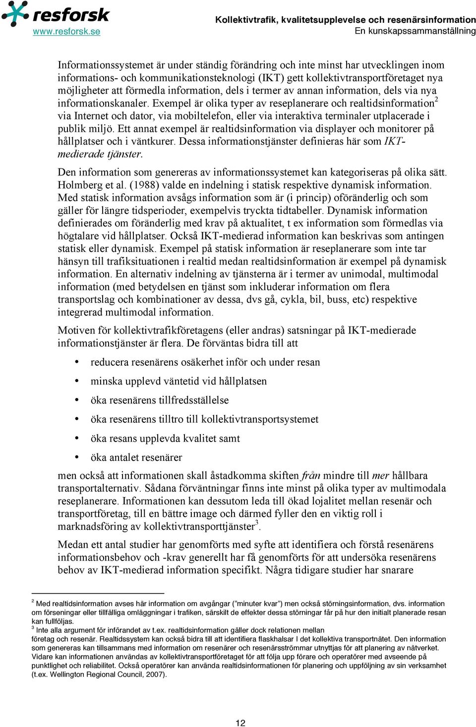 Exempel är olika typer av reseplanerare och realtidsinformation 2 via Internet och dator, via mobiltelefon, eller via interaktiva terminaler utplacerade i publik miljö.